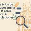 Beneficios de la glucosamina para la salud ósea y las articulaciones